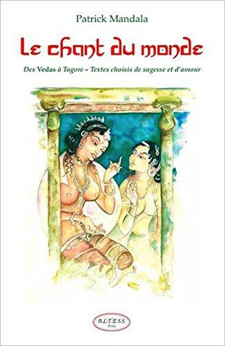 Le chant du monde : des Vedas à Tagore, petite anthologie de littérature indienne : textes choisis de sagesse et d'amour