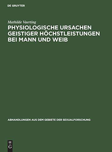 Physiologische Ursachen geistiger Höchstleistungen bei Mann und Weib (Abhandlungen aus dem Gebiete der Sexualforschung, 4, 1, Band 4)