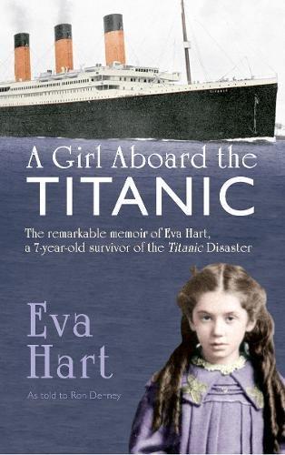 A Girl Aboard the Titanic: The Remarkable Memoir of Eva Hart, a 7-year-old Survivor of the Titanic Disaster