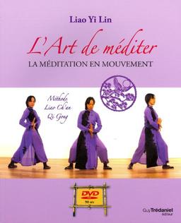 L'art de méditer : la méditation en mouvement : méthode Liao Ch'an Qi Gong