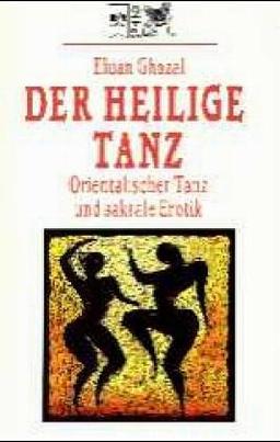 Der heilige Tanz: Orientalischer Tanz und sakrale Erotik