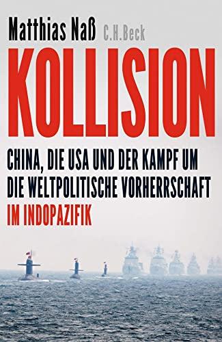 Kollision: China, die USA und der Kampf um die weltpolitische Vorherrschaft im Indopazifik