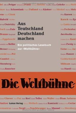 Aus Teutschland Deutschland machen: Ein politisches Lesebuch zur "Weltbühne"