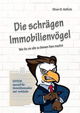 Die schrägen Immobilienvögel: Wie Du sie alle zu Deinen Fans machst