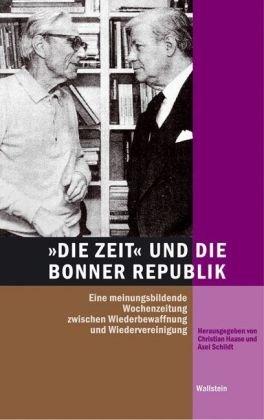 "DIE ZEIT" und die Bonner Republik: Eine meinungsbildende Wochenzeitung zwischen Wiederbewaffnung und Wiedervereinigung