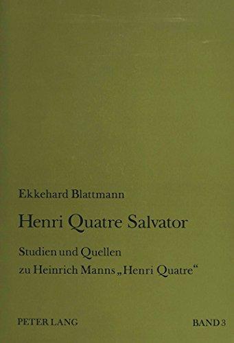 Henri Quatre Salvator: Studien und Quellen zu Heinrich Manns «Henri Quatre»- Band 3: Coligny - Agrippa d'Aubigné - Henri Quatre