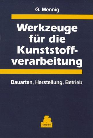 Werkzeuge für die Kunststoffverarbeitung: Bauarten, Herstellung, Betrieb