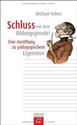 Schluss mit dem Bildungsgerede!: Eine Anstiftung zu pädagogischem Eigensinn