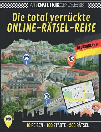 Die total verrückte Online-Rätsel-Reise (GEONLINEEXPLORER Deutschland): Das neue Rätselbuch mit Escape Room-, Geocaching- und Quiz-Elementen. (Die ... Online-Rätsel-Reise (GEONLINEXPLORER))