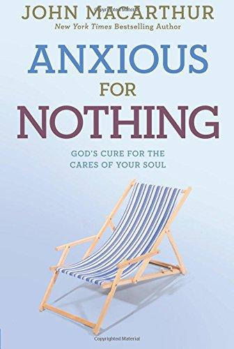 Anxious for Nothing: God's Cure for the Cares of Your Soul (John MacArthur Study)