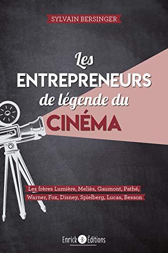 Les entrepreneurs de légende du cinéma : les frères Lumière, Meliès, Gaumont, Pathé, Warner, Fox, Disney, Spielberg, Lucas, Besson