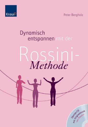 Dynamisch entspannen mit der Rossini-Methode: Der neue Weg zu Gelassenheit und innerer Kraft