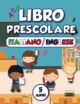 LIBRO PRESCOLARE: 5 ANNI, VERSIONE ITALIANO-INGLESE, IMPARA LA LINGUA INGLESE DIVERTENDOTI con LETTERE, NUMERI , FORME, ESERCIZI DIVERTENTI e DISEGNI ORIGINALI (Libro di Pregrafismo XXL)