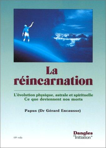 La réincarnation : l'évolution physique, astrale et spirituelle : ce que deviennent nos morts