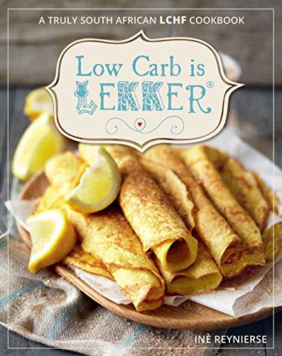 Low carb is lekker: A Truly South African LCHF Cookbook