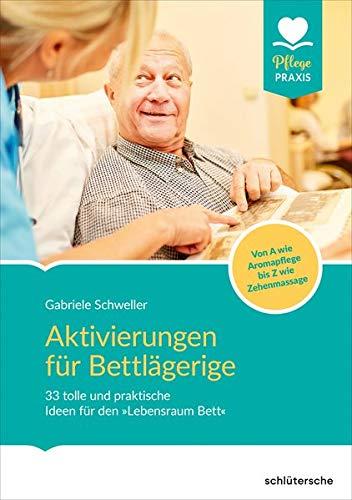 Aktivierungen für Bettlägerige: 33 tolle und praktische Ideen für den "Lebensraum" Bett. Von A wie Aromapflege bis Z wie Zehenmassage