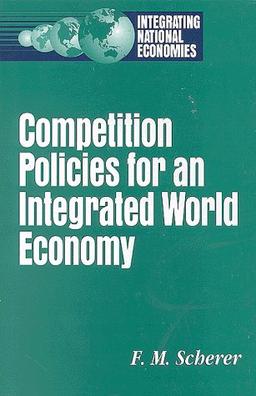 Competition Policies for an Integrated World Economy (Integrating National Economies)