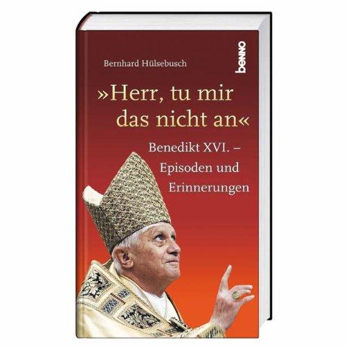 Herr, tu mir das nicht an: Episoden und Erinnerungen: Benedikt XVI. - Episoden und Erinnerungen