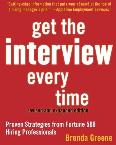 Get the Interview Every Time: Proven Strategies from Fortune 500 Hiring Professionals: Proven Resume and Cover Letter Strategies from Fortune 500 Hiring Professionals