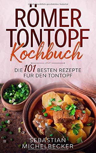 Römer Tontopf Kochbuch: Die 101 besten Rezepte für den Tontopf.