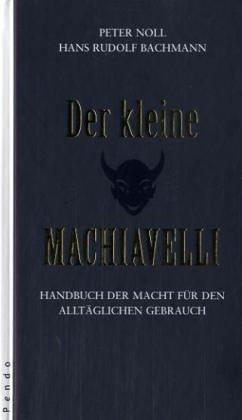 Der kleine Machiavelli. Handbuch der Macht für den alltäglichen Gebrauch