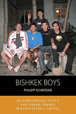 Bishkek Boys: Neighbourhood Youth and Urban Change in Kyrgyzstan's Capital (Integration and Conflict Studies, 17)