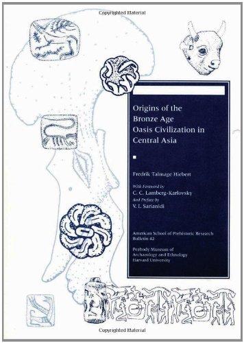 Origins of the Bronze Age Oasis Civilization in Central Asia (BULLETIN (AMERICAN SCHOOL OF PREHISTORIC RESEARCH))