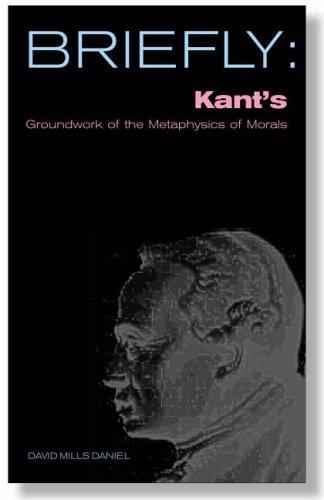 Kant's Groundwork of the Metaphysics of Morals (Scm Briefly)