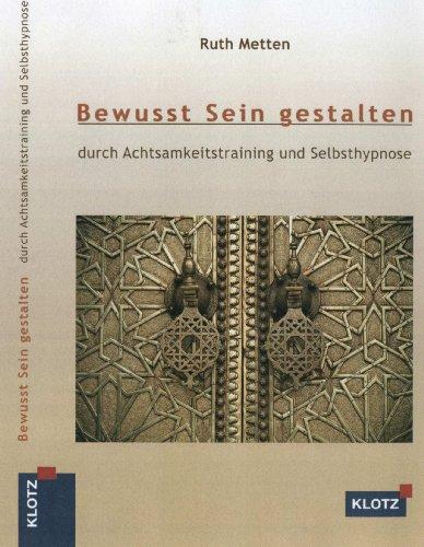 Bewusst Sein gestalten durch Achtsamkeitstraining und Selbsthypnose