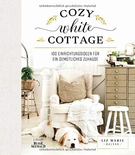 Cozy White Cottage: 100 Einrichtungsideen, um sich zuhause zu fühlen