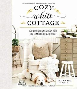 Cozy White Cottage: 100 Einrichtungsideen, um sich zuhause zu fühlen