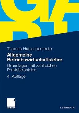 Allgemeine Betriebswirtschaftslehre: Grundlagen mit zahlreichen Praxisbeispielen