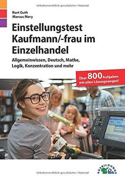 Einstellungstest Kaufmann / Kauffrau im Einzelhandel: Fit für den Eignungstest im Auswahlverfahren | Allgemeinwissen, Deutsch, Mathe, Logik, ... mehr | Über 800 Aufgaben mit allen Lösungen