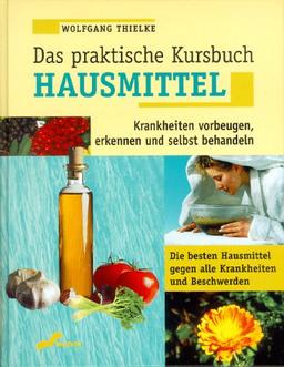 Das praktische Kursbuch Hausmittel. Krankheiten vorbeugen, erkennen und selbst behandeln