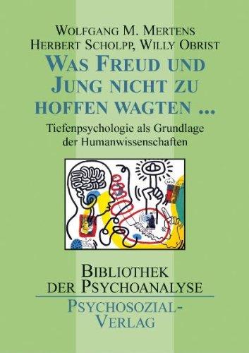 Was Freud und Jung nicht zu hoffen wagten ...: Tiefenpsychologie als Grundlage der Humanwissenschaften