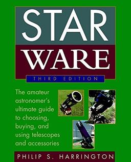 Star Ware: The Amateur Astronomer's Ultimate Guide to Choosing, Buying, and Using Telescopes and Accessories: The Amateur Astronomer's Guide to Choosing, Buying, and Using Telescopes and Accessories