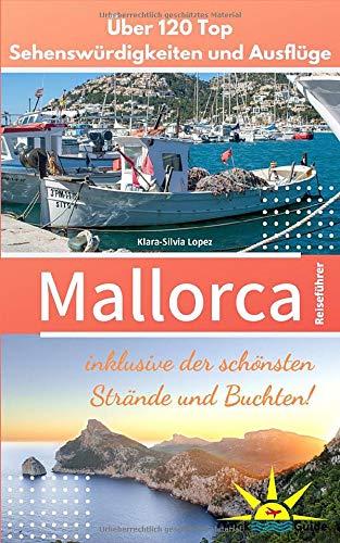 Mallorca Reiseführer: Über 120 Top Sehenswürdigkeiten und Ausflüge inklusive der schönsten Strände und Buchten