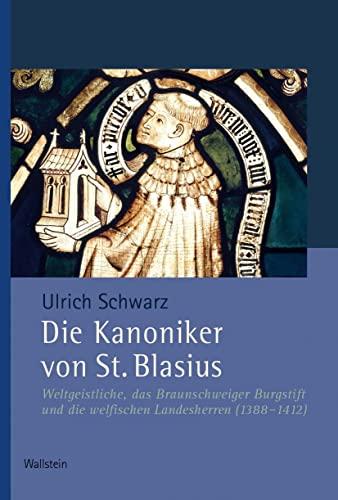 Die Kanoniker von St. Blasius in Braunschweig: Weltgeistliche, das Burgstift und die welfischen Landesherren (1388-1412) (Veröffentlichungen der Historischen Kommission für Niedersachsen und Bremen)