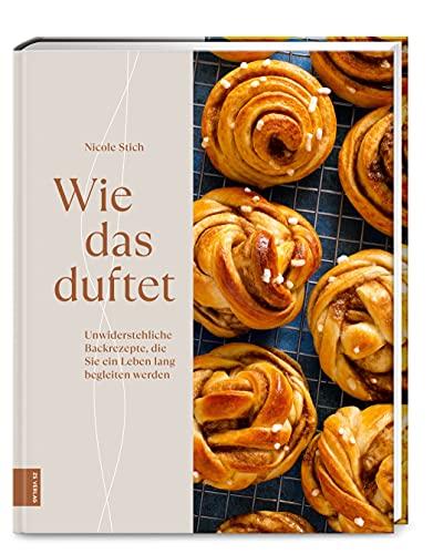 Wie das duftet: Unwiderstehliche Backrezepte, die Sie ein Leben lang begleiten werden