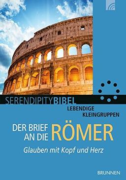 Der Brief an die Römer: Glauben mit Kopf und Herz (Serendipity - Bibel)