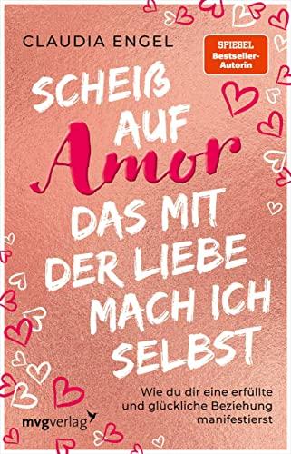 Scheiß auf Amor, das mit der Liebe mach ich selbst: Wie du dir eine erfüllte und glückliche Beziehung manifestierst (SPIEGEL-BESTSELLER)