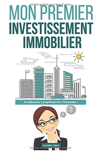 Mon Premier Investissement Immobilier: De débutante à propriétaire de 3 immeubles !