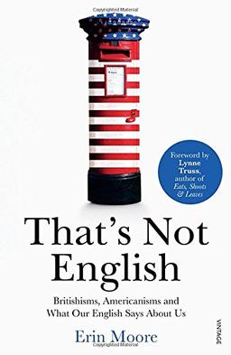 That's Not English: Britishisms, Americanisms and What Our English Says About Us