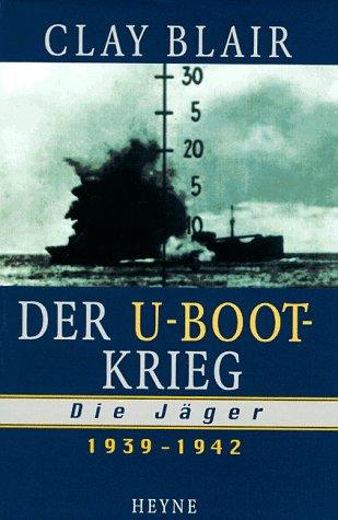 Der U- Boot- Krieg. Die Jäger. 1939 - 1942