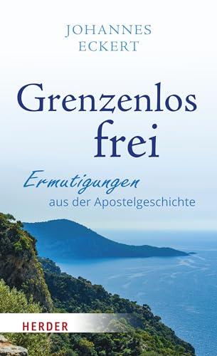 Grenzenlos frei: Ermutigungen aus der Apostelgeschichte