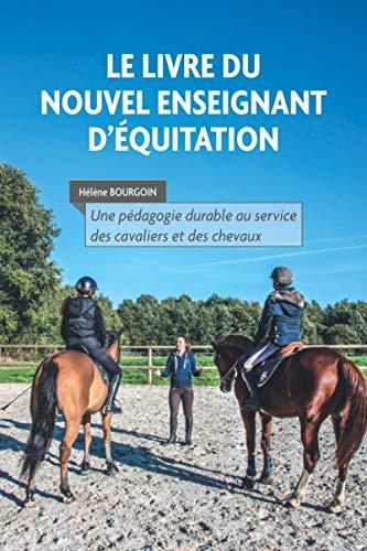 Le livre du nouvel enseignant d'équitation: Une pédagogie durable au service des cavaliers et des chevaux