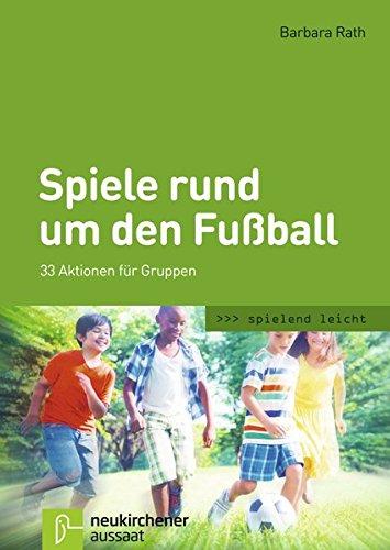 Spiele rund um den Fußball: 33 Aktionen für Gruppen (spielend leicht)