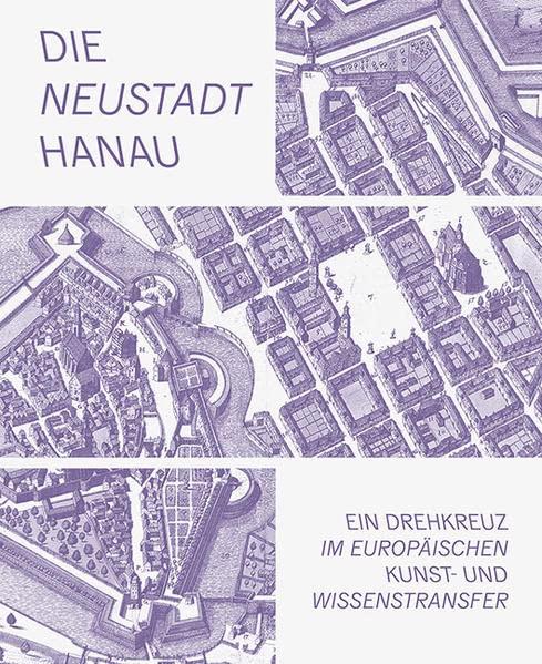 Die Neustadt Hanau: Ein Drehkreuz im europäischen Kunst- und Wissenstransfer