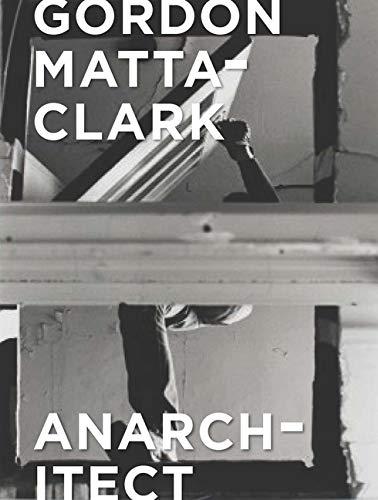 Bessa, A: Gordon Matta-Clark: Anarchitect