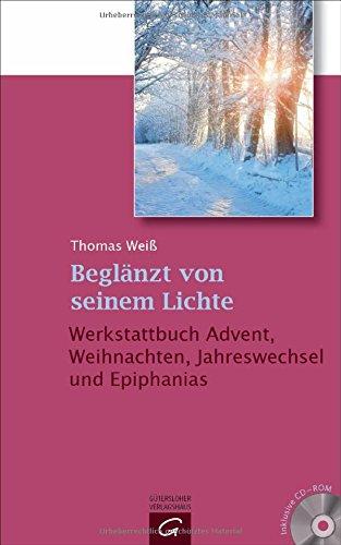 Beglänzt von seinem Lichte: Ein Werkstattbuch für Advent, Weihnachten, Jahreswechsel und Epiphanias. Mit CD-ROM